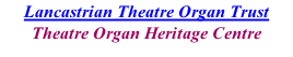 Lancastrian Theatre Organ Trust Theatre Organ Heritage Centre
