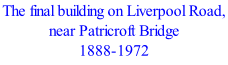 The final building on Liverpool Road, near Patricroft Bridge 1888-1972