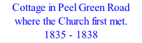 Cottage in Peel Green Road where the Church first met. 1835 - 1838